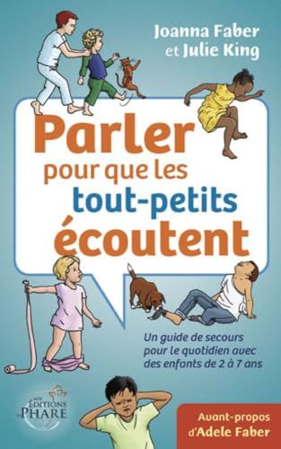 Parler pour que les tout-petits écoutent: Un guide de secours pour le quotidien avec des enfants de 2 à 7 ans
