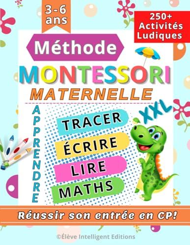 Méthode Montessori Maternelle: 250+ Activités ludiques pour réussir son entrée en CP. Apprendre à tracer, écrire, lire, compter, maths et bien plus encore (XXL Cahier d'activités 4-6 ans)